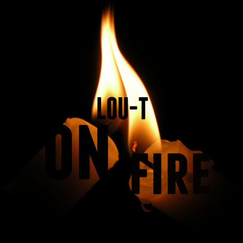 Stream On Fire by Lou-T Listen online for free on SoundCloud.