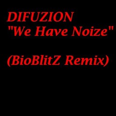 Difuzion - We Have Noize (BioBlitZ Remix) [Free Dwnld]