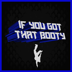If You Got That Booty