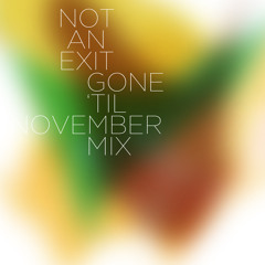 Not An Exit - GONE 'TIL NOVEMBER MIX