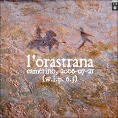 [ora003] L'Orastrana - Camerino, 2006-07-21 (w.i.p. 6.5) [EXCERPT]