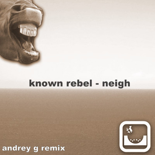 known rebel - neigh (andrey g remix)