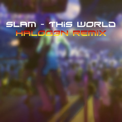 Slam - This World (Halog3n Remix)