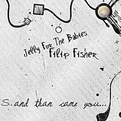 Jelly For The Babies, Filip Fisher - And Than Came You (Original Mix)SC