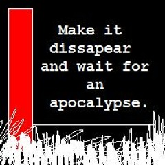 Make It Dissapear And Wait For An Apocalypse.