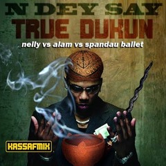 N Dey Say True Dukun - Nelly vs Alam vs Spandau Ballet