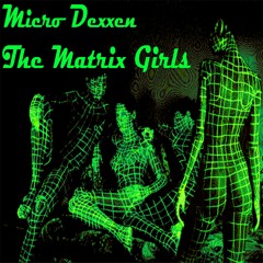 Micro Dexxen - The Matrix Girls