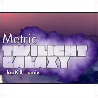 Metric - Twilight Galaxy (Gladkill Remix)