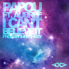 Papou ft. Aubree - Can't Believe It (Prod. Infennedy)