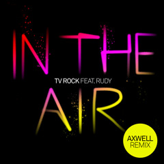 Tv Rock Feat. Rudy - In The Air (Axwell Remix)
