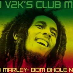 DJ V2K'S BUM BHOLE NATH (BOB MARLEY )CLUB MIX