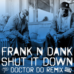 Frank n Dank - Shut it down (Doctor Do Remix)