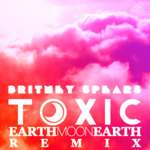 Toxic (EarthMoonEarth Remix)