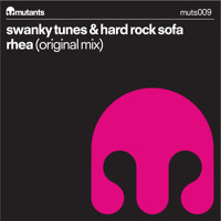 Swanky Tunes & Hard Rock Sofa - Rhea (Original Mix) / Mutants Records