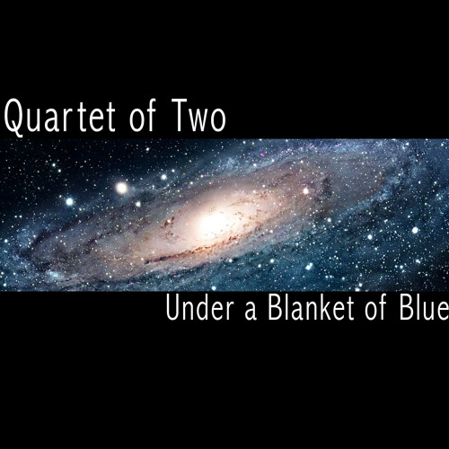 Quartet of Two - Debut release "Under A Blanket Of Blue"