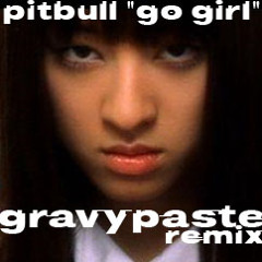 Go Girl by Pitbull - gravypaste remix