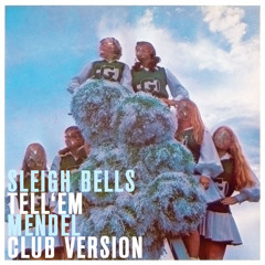 Sleigh Bells - Tell 'Em (Mendel Club Version)