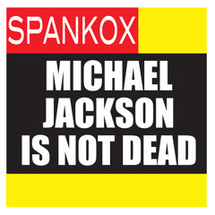 Michael Jackson Is Not Dead (Original Mix) by SPANKOX