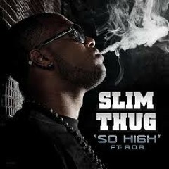 SO HIGH Slim Thug ft. B.O.B.
