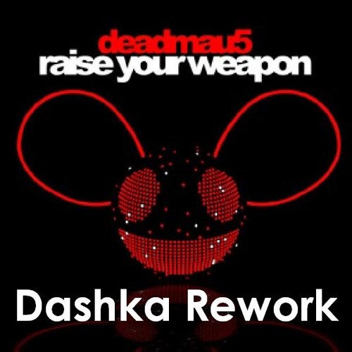 Stream Deadmau5 - 'Raise Your Weapon' (Dashka Rework) *Now Available for  FREE DOWNLOAD-See Below* by Dashka | Listen online for free on SoundCloud