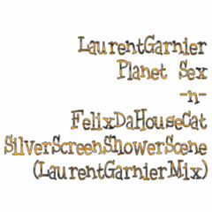 LaurentGarnier - Planet Sex -n- Felix Da House Cat - Silver Screen Shower Scene (LaurentGarnierMix)