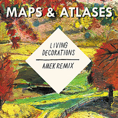 Maps & Atlases - Living Decorations (Amek Remix)