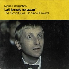 Noise Destruction - Laki Je Malo Nervozan (The Good Guys Old Skool Rewind)