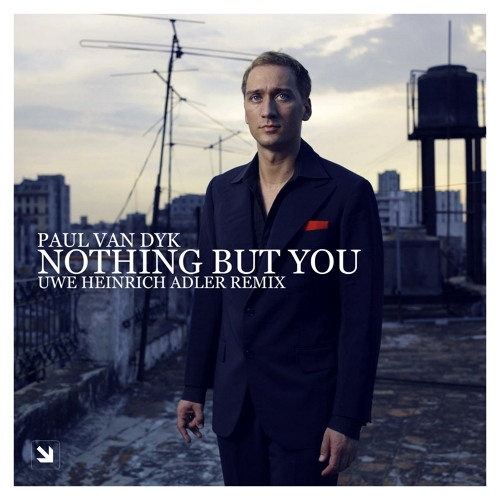 Stream Paul van Dyk - Nothing But You (Uwe Heinrich Adler