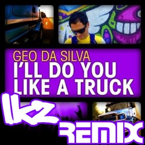 GeoDaSilva - I'll Do You Like A Truck  (LKZ 2011 Mix)