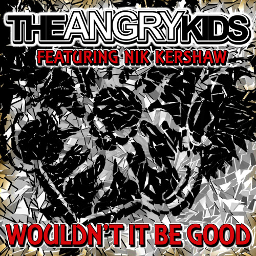 Stream The Angry Kids Feat. Nik Kershaw - Wouldn't It Be Good (Radio Edit)  by theangrykids | Listen online for free on SoundCloud