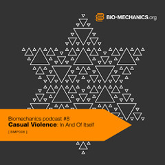 Casual Violence | In and of itself | bio-mechanics podcast #8