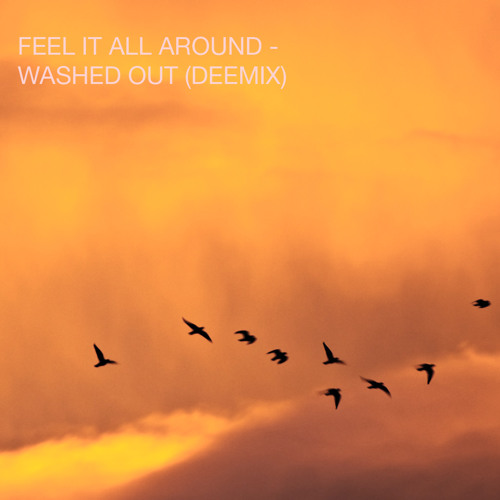 Feel It All Around - Washed Out (DEEMIX)