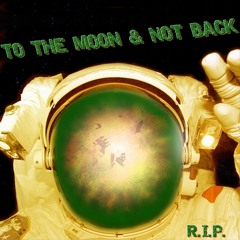 RIP - To The Moon & Not Back