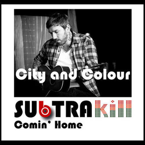 City and Colour - Comin' Home (Subtrakill Remix) *FREE DOWNLOAD*