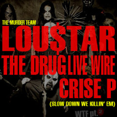 The Murder Team (Slow Down We Killin' Em) Lou$tar Featuring The Drug, Livewire & Crise P