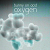 Bunny on Acid - Oxygen (NDV RMX) Bunny on Acid - Oxygen (NDV RMX)