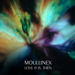 Moullinex - Love It Is, Then