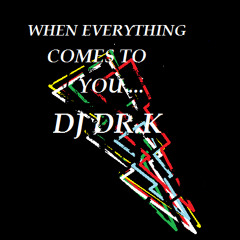 WHEN EVERYTHING COMES  TO YOU...(DJ DR.K AGONY MIX live DJ SET)