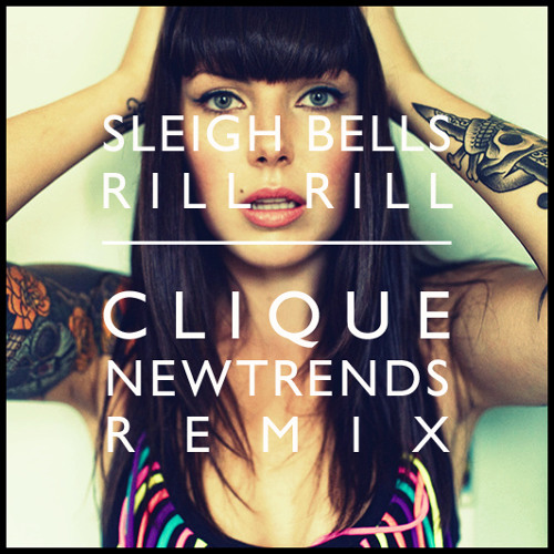 Stream Sleigh Bells - Rill Rill (Clique NewTrends Remix) by Club Clique |  Listen online for free on SoundCloud