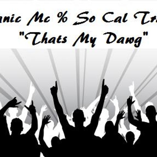 "Thats My Dawg" MANIC MC AND SO CAL TRASH!! NEW HIT