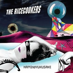 THE RICECOOKERS - NAMInoYUKUSAKI