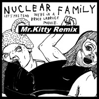 Nuclear Family - Let's Pretend We're in a Bruce La Bruce Movie (Mr. Kitty Remix)