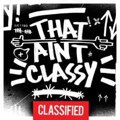 Classified - That Ain't Classy