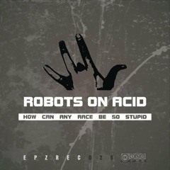 Robots On Acid - How Can Any Race Be So Stupid / REMIX EP [elektropunkz rec]