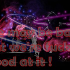 DJ [J]їи'isonfire - We may be bad, But we're fuckin' good at it ♥ !