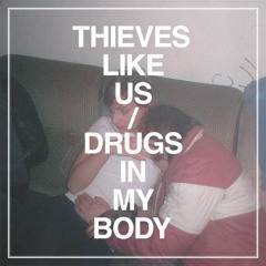 Thieves Like Us - Drugs In My Body