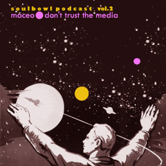 Maceo - Don't Trust The Media (Soulbowl Podcast Vol.2)