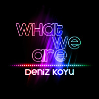 Deniz Koyu - What We Are (Club Mix)