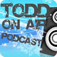 Todd On Air Podcast Episode 12