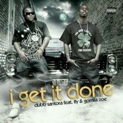 I GET IT DONE- DUBB SANTORA FEAT. FLY & GORILLA ZOE
